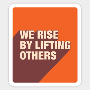 We Rise By Lifting Others Sticker